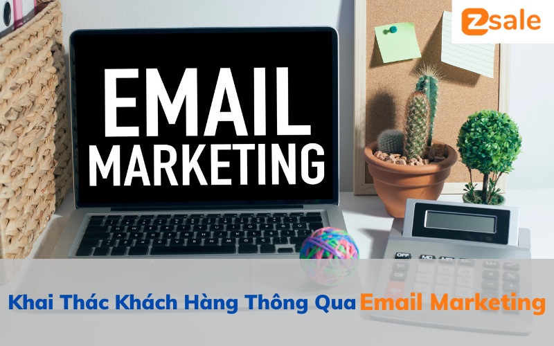 Khai thác thông tin khách hàng tiềm năng nhờ email marketing