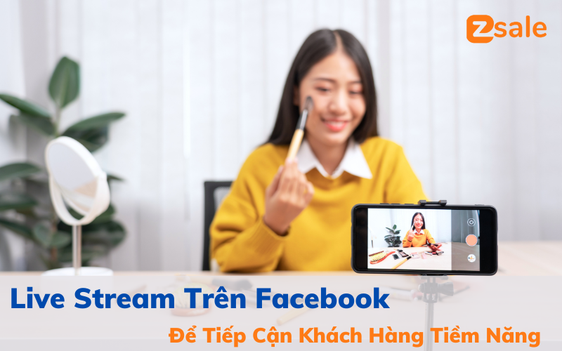 Tìm kiếm khách hàng tiềm năng trên facebook nhờ sử dụng live stream để tiếp cận khách hàng