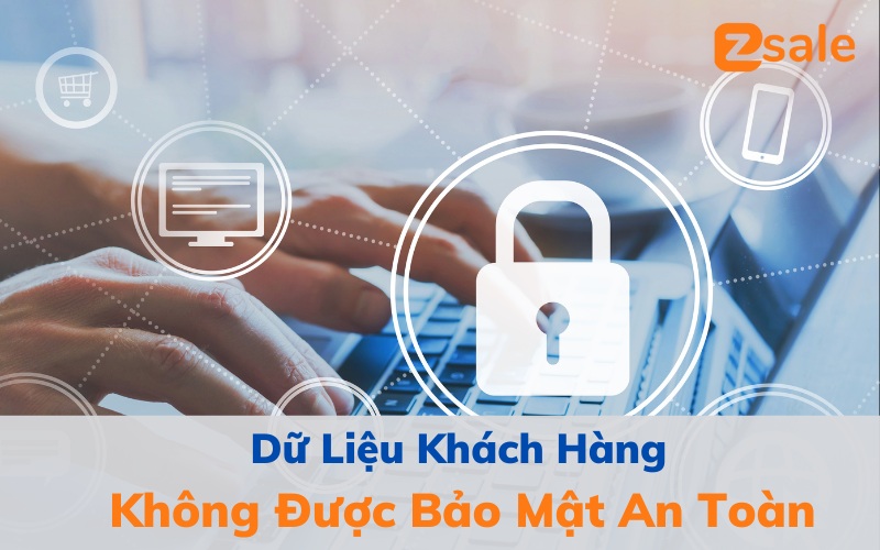 Dữ liệu khách hàng không được bảo mật an toàn