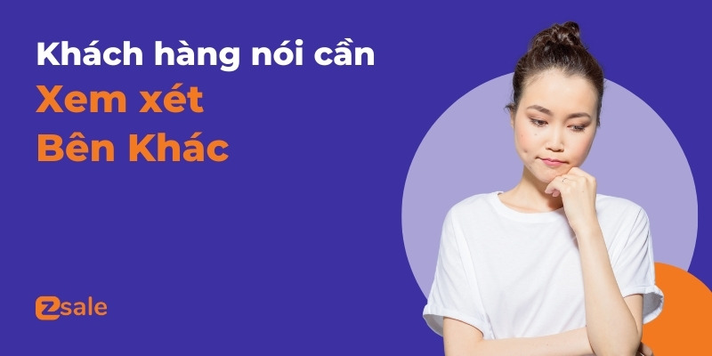 Tình huống Khách hàng nói cần Xem xét Bên Khác