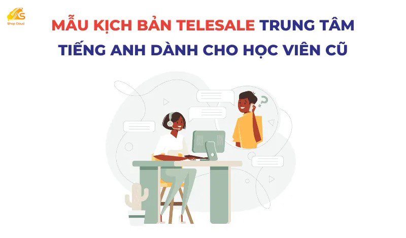 Kịch bản telesale trung tâm tiếng Anh dành cho học viên cũ