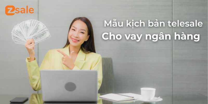 Mẫu kịch bản telesale cho vay ngân hàng