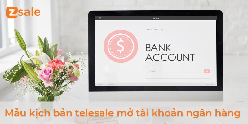 Mẫu kịch bản telesale mở tài khoản ngân hàng 