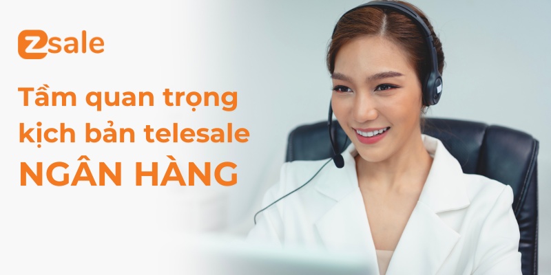 Tầm quan trọng của kịch bản telesale ngân hàng 