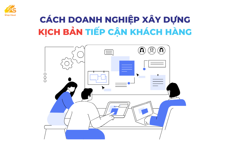 Xây dựng kịch bản tiếp cận khách hàng 