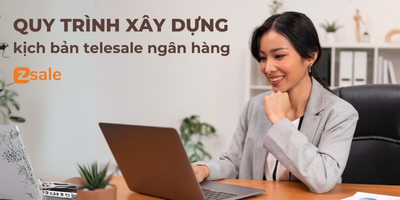 quy trình các bước xây dựng kịch bản telesale ngân hàng