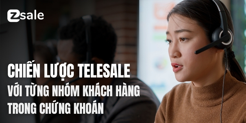 Chiến lược Telesale với từng nhóm khách hàng trong chứng khoán