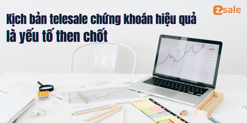 kịch bản telesale chứng khoán hiệu quả là yếu tố then chốt